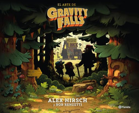 El arte de Gravity Falls / The Art of Gravity Falls (Spanish Edition) by Alex Hirsch, Rob Renzetti, Ashanti Rojano Gracia, 9786073947923
