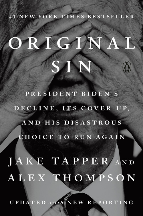 Original Sin (President Biden's Decline, Its Cover-Up, and His Disastrous Choice to Run Again) by Jake Tapper, Alex Thompson, 9798217060696