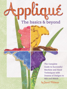 Applique: The Basics & Beyond (The Complete Guide to Successful Machine and Hand Techniques with Dozens of Designs to Mix and Match) by Janet Pittman, 9781935726623
