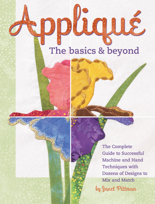 Applique: The Basics & Beyond (The Complete Guide to Successful Machine and Hand Techniques with Dozens of Designs to Mix and Match) by Janet Pittman, 9781935726623