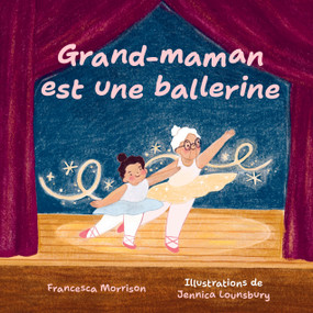 Grand-maman est une ballerine (French Edition) by Francesca Morrison, Jennica Lounsbury, Isabelle Montagnier, 9781772604900