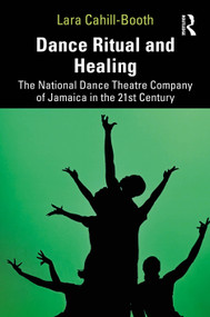 Dance Ritual and Healing (The National Dance Theatre Company of Jamaica in the 21st Century) by Lara Cahill-Booth, 9781032854274