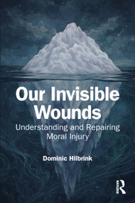 Our Invisible Wounds (Understanding and Repairing Moral Injury) by Dominic Hilbrink, 9781041407539