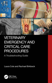 Veterinary Emergency and Critical Care Procedures (A Troubleshooting Guide) by Laura Cole, Rachael Birkbeck, 9781032368658