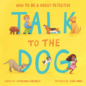 Talk to the Dog (How to Be a Doggy Detective) by Stephanie Gibeault, Madi Wong, 9781464272004