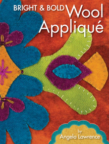 Bright & Bold Wool Applique by Angela Lawrence, 9781935726814