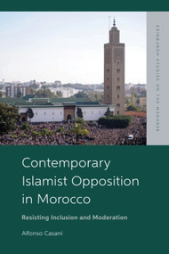 Contemporary Islamist Opposition in Morocco (Resisting Inclusion and Moderation) by Alfonso Casani, 9781399542463