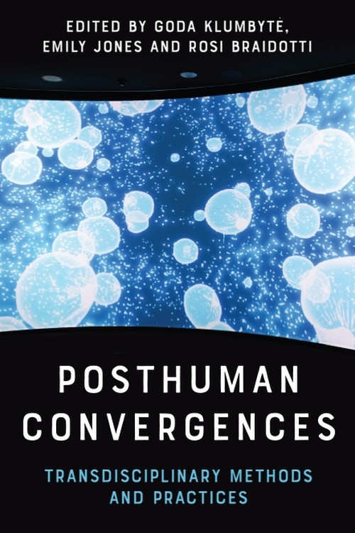 Posthuman Convergences (Transdisciplinary Methods and Practices) by Goda Klumbytė, Emily Jones, Rosi Braidotti, 9781399512671