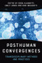 Posthuman Convergences (Transdisciplinary Methods and Practices) by Goda Klumbytė, Emily Jones, Rosi Braidotti, 9781399512671
