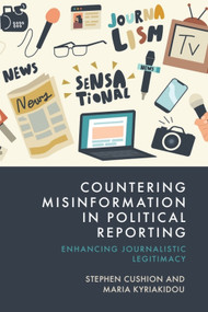 Countering Misinformation in Political Reporting (Enhancing Journalistic Legitimacy) by Stephen Cushion, Maria Kyriakidou, 9781399533812