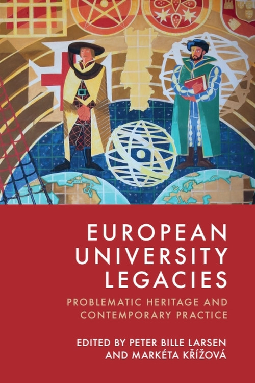 European University Legacies (Problematic Heritage and Contemporary Practice) by Peter Bille Larsen, Markéta Křížová, 9781399538459