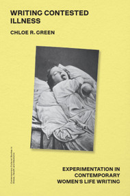 Writing Contested Illness (Experimentation in Contemporary Women's Life Writing) by Chloe R. Green, 9781399534413