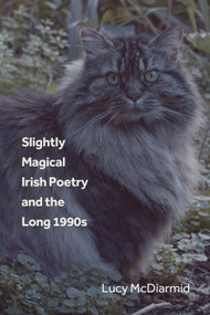 Slightly Magical Irish Poetry and the Long 1990s by Lucy McDiarmid, 9781399550154
