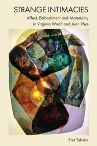 Strange Intimacies - Affect, Embodiment and Materiality in Virginia Woolf and Jean Rhys by Eret Talviste, 9781399502382
