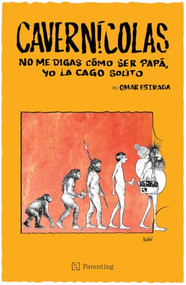 Cavernícolas. No me digas cómo ser papá, yo la cago solito / Cavemen: Don't Tell Me How to Be a Dad, I Mess It Up Myself (Spanish Edition) by Edgar Omar Estrada Martínez, 9786075745206