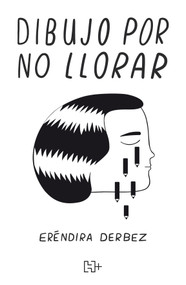 Dibujo por no llorar / I Draw so as Not to Cry (Spanish Edition) by Eréndira Marcela Derbez Campos, 9786075749518