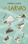 Las larvas / The Larvae (Spanish Edition) by Verónica Langer, 9786075743615