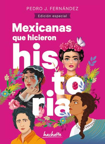 Mexicanas que hicieron historia / Mexican Women Who Made History (Spanish Edition) by Pedro José Fernández Noreña, 9786075744667