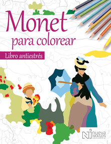 Monet para colorear. Libro antiestrés / Monet Coloring Book: Anti-Stress Edition (Spanish Edition) by Nueva Imagen, 9786077444442