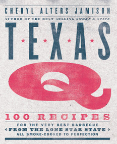 Texas Q (100 Recipes for the Very Best Barbecue from the Lone Star State, All Smoke-Cooked to Perfection [A Cookbook]) by Cheryl Jamison, 9781558329713