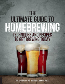 The Ultimate Guide to Homebrewing (Techniques and Recipes to Get Brewing Today) by Editors of the Harvard Common Press, 9781558329836