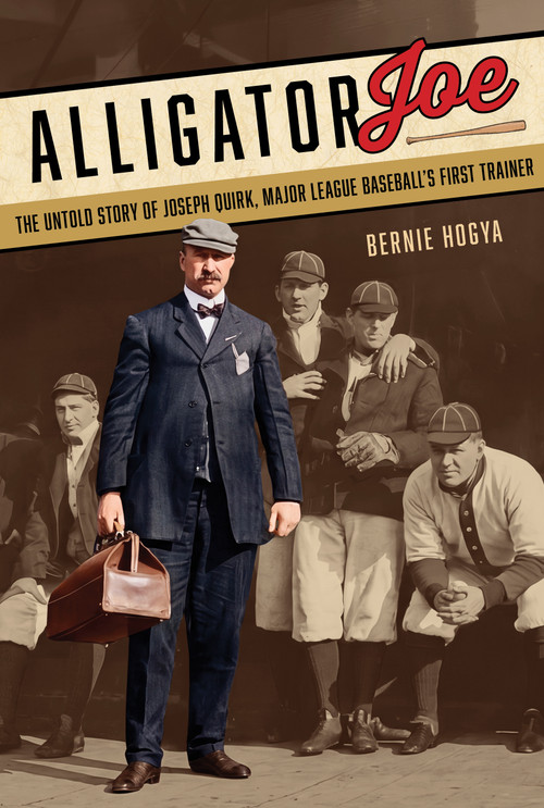 Alligator Joe (The Untold Story of Joseph Quirk, Major League Baseball's First Trainer) by Bernie Hogya, 9780764373305