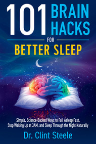 101 Brain Hacks for Better Sleep (Simple Science-Backed Ways to Fall Asleep Fast, Stop Waking Up at 3AM, and Sleep Through the Night Naturally) by Dr. Clint Steele, 9798318619502