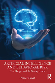 Artificial Intelligence and Behavioral Risk (The Danger and the Saving Power) by Philip M. Smith, 9781041330417