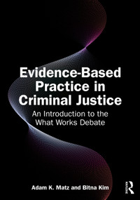 Evidence-Based Practice in Criminal Justice (An Introduction to the What Works Debate) by Adam K. Matz, Bitna Kim, 9781032749327