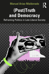 (Post)Truth and Democracy (Rethinking Politics in Late Liberal Society) by Manuel Arias-Maldonado, 9781041406280