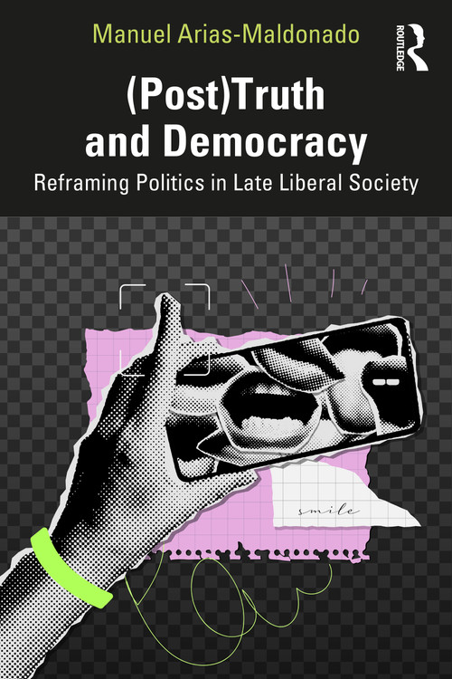 (Post)Truth and Democracy (Rethinking Politics in Late Liberal Society) by Manuel Arias-Maldonado, 9781041406280