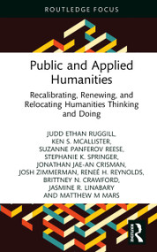 Public and Applied Humanities (Recalibrating, Renewing, and Relocating Humanities Thinking and Doing) by Judd Ethan Ruggill, Ken S. McAllister, Suzanne Panferov Reese, Stephanie K. Springer, Jonathan Jae-an Crisman, Josh Zimmerman, Reneé H. Reynolds, Brittney N. Crawford, Jasmine R. Linabary, Matthew M Mars, 9781041053248
