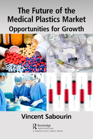 The Future of the Medical Plastics Market (Opportunities for Growth) by Vincent Sabourin, 9781032080925