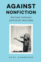 Against Nonfiction (Writing Through Capitalist Realisms) by Kate Zambreno, 9798888909881
