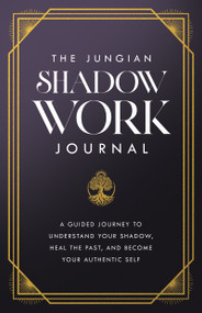 The Jungian Shadow Work Journal (A Guided Journey to Understand Your Shadow, Heal the Past, and Become Your Authentic Self) by Carl Jung, 9781640957305