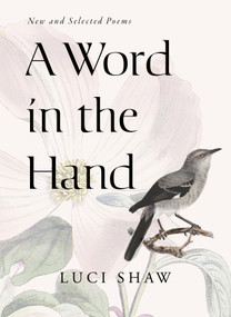A Word in the Hand (New and Selected Poems) by Luci Shaw, 9798893480719