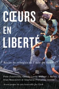 Cœurs en liberté (Récits de réfugiés de l'Asie du Sud-Est) by Peter Duschinsky, Joe Clark, Colleen Lundy, Michael J. Molloy, Allan Moscovitch, Stephanie Phetsamay Stobbe, Lyse Hébert, 9780228030126