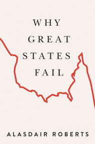 Why Great States Fail by Alasdair Roberts, 9780228030881