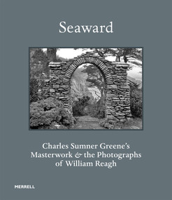 Seaward (Charles Sumner Greene's Masterwork and the Photographs of William Reagh) by Edward R. Bosley, Timothy J. Andersen, Georgie Kajer, Ian C. Martin, Patrick Reagh, 9781858947280