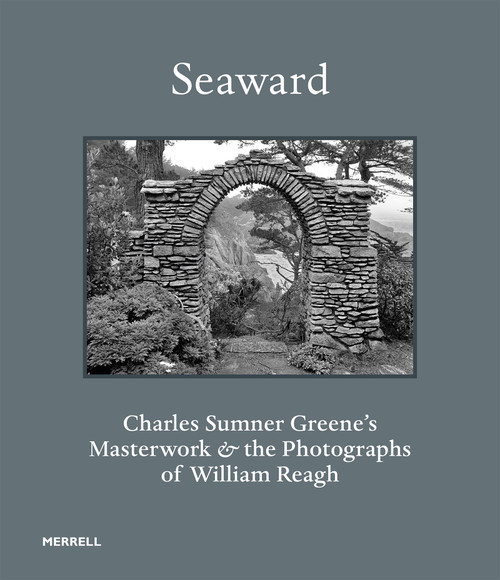 Seaward (Charles Sumner Greene's Masterwork and the Photographs of William Reagh) by Edward R. Bosley, Timothy J. Andersen, Georgie Kajer, Ian C. Martin, Patrick Reagh, 9781858947280