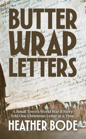 Butter Wrap Letters (A Small Town's World War II Story Told One Christmas at a Time) by Heather Bode, 9781969183218
