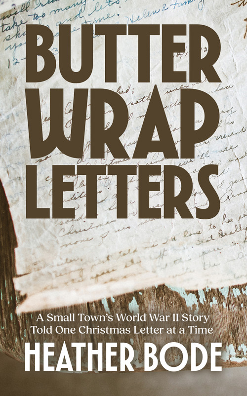 Butter Wrap Letters (A Small Town's World War II Story Told One Christmas at a Time) by Heather Bode, 9781969183218