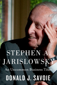 Stephen A. Jarislowsky (An Uncommon Business Titan) by Donald J. Savoie, 9780228030010