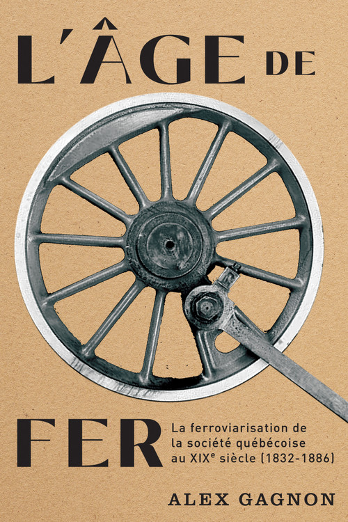L'âge de fer (La ferroviarisation de la société québécoise au XIXe siècle (1832-1886)) by Alex Gagnon, 9780228030188