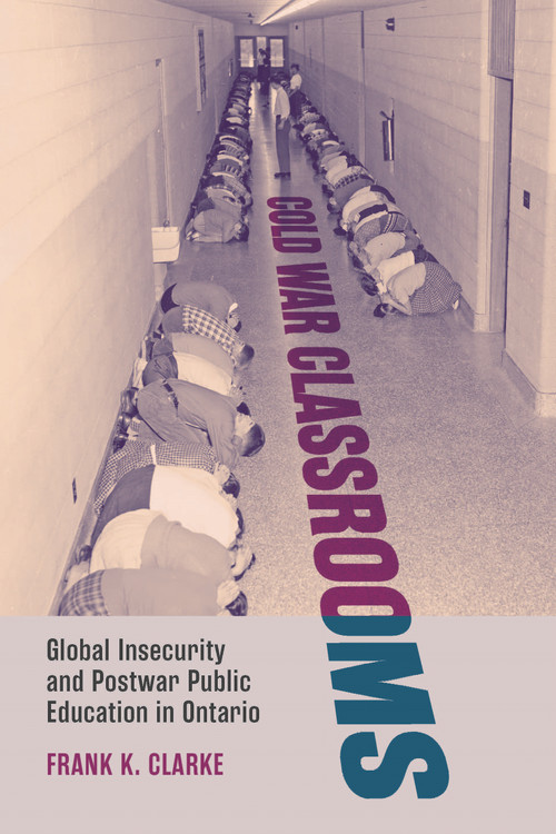 Cold War Classrooms (Global Insecurity and Postwar Public Education in Ontario) by Frank K. Clarke, 9780228030249