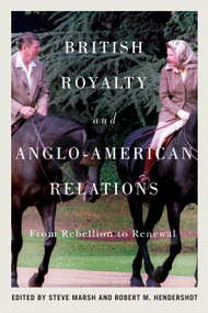British Royalty and Anglo-American Relations (From Rebellion to Renewal) by Steve Marsh, Robert M. Hendershot, 9780228030331