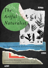 The Artful Naturalist (An Experiment in Collaborative Critique) by Judith Ellen Brunton, Alejandro Escalante, Hillary Kaell, 9780228030423