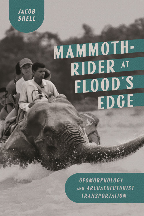 Mammoth-Rider at Flood's Edge (Geomorphology and Archaeofuturist Transportation) by Jacob Shell, 9780228030584