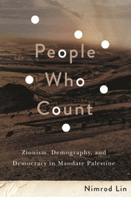 People Who Count (Zionism, Demography, and Democracy in Mandate Palestine) by Nimrod Lin, 9780228030669