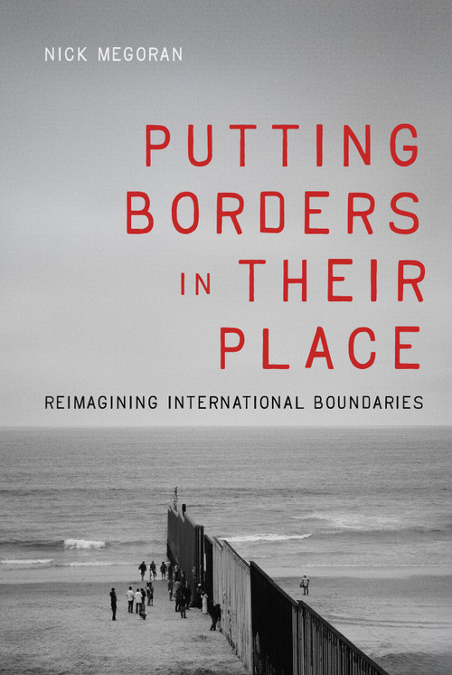 Putting Borders in Their Place (Reimagining International Boundaries) by Nick Megoran, 9780228030676
